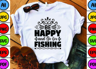 Be Happy and Go for Fishing t shirt template