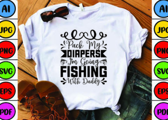 Pack My Diapers I’m Going Fishing with Daddy t shirt illustration