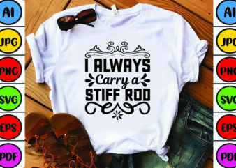 I Always Carry a Stiff Rod t shirt design for sale