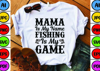 Mama is My Name Fishing is My Game t shirt designs for sale