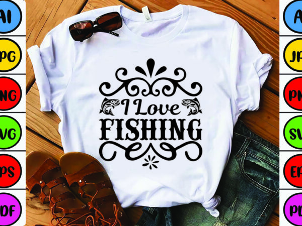 I love fishing t shirt design for sale