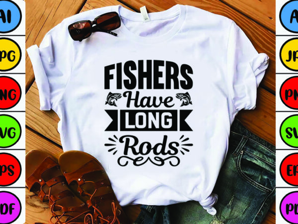 Fishers have long rods t shirt graphic design