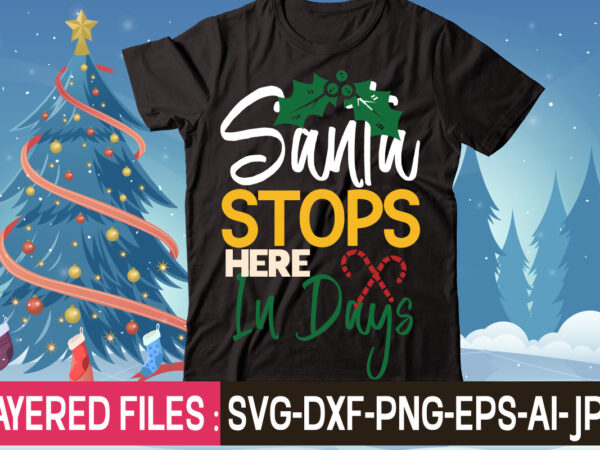 Santa stops here in days t-shirt design,christmas svg bundle, winter svg, funny christmas svg, christmas sayings svg, christmas quotes png for cricut, sublimation design downloads,christmas svg bundle, farmhouse christmas svg,