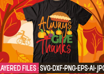 always give thanks t-shirt design,thanksgiving svg bundle, autumn svg bundle, svg designs, autumn svg, thanksgiving svg, fall svg designs, png, pumpkin svg, thanksgiving svg bundle, thanksgiving svg, fall svg, autumn