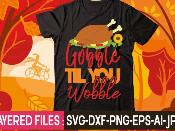 Gobble til you wobble t-shirt design,thanksgiving svg bundle, autumn svg bundle, svg designs, autumn svg, thanksgiving svg, fall svg designs, png, pumpkin svg, thanksgiving svg bundle, thanksgiving svg, fall svg,