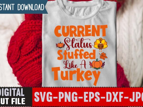 Current status stuffed like a turkey t-shirt design,thanksgiving svg bundle, autumn svg bundle, svg designs, autumn svg, thanksgiving svg, fall svg designs, png, pumpkin svg, thanksgiving svg bundle, thanksgiving svg,