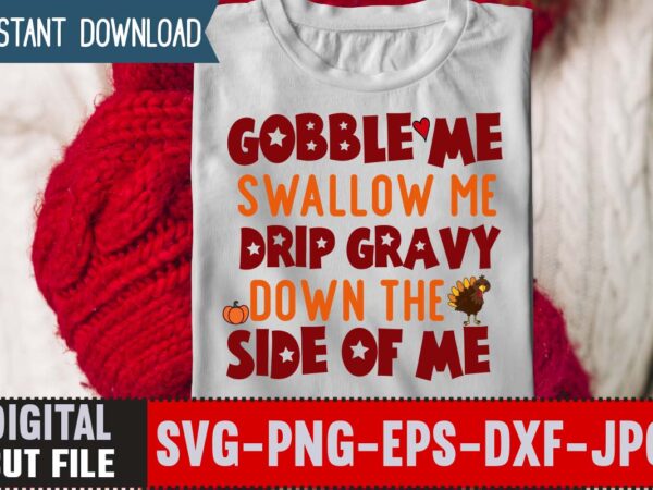 Gobble me swallow me drip gravy down the side of me t-shirt design,thanksgiving svg, happy thanksgiving svg, turkey svg, thanksgiving svg designs, turkey cricut design, silhouette thanksgiving designs,cutest turkey in