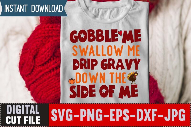 Gobble Me Swallow Me Drip Gravy Down The Side Of Me T-shirt Design,Thanksgiving Svg, Happy Thanksgiving Svg, Turkey Svg, Thanksgiving Svg Designs, Turkey Cricut Design, Silhouette Thanksgiving Designs,Cutest Turkey in