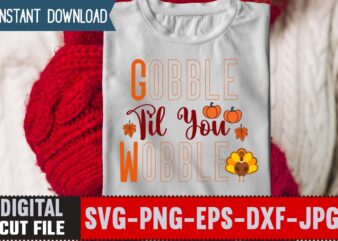 Gobble Til You Wobble T-shirt Design,Thanksgiving svg bundle, autumn svg bundle, svg designs, autumn svg, thanksgiving svg, fall svg designs, png, pumpkin svg, thanksgiving svg bundle, thanksgiving svg, fall svg,