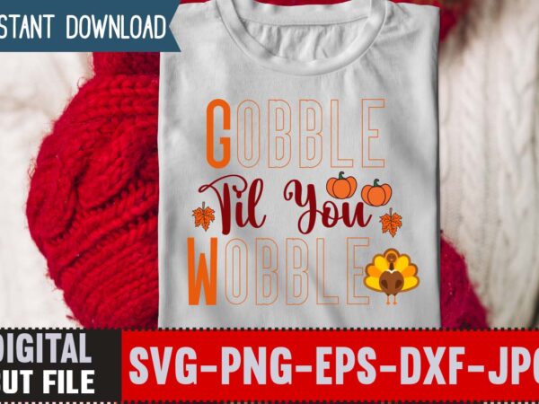 Gobble til you wobble t-shirt design,thanksgiving svg bundle, autumn svg bundle, svg designs, autumn svg, thanksgiving svg, fall svg designs, png, pumpkin svg, thanksgiving svg bundle, thanksgiving svg, fall svg,