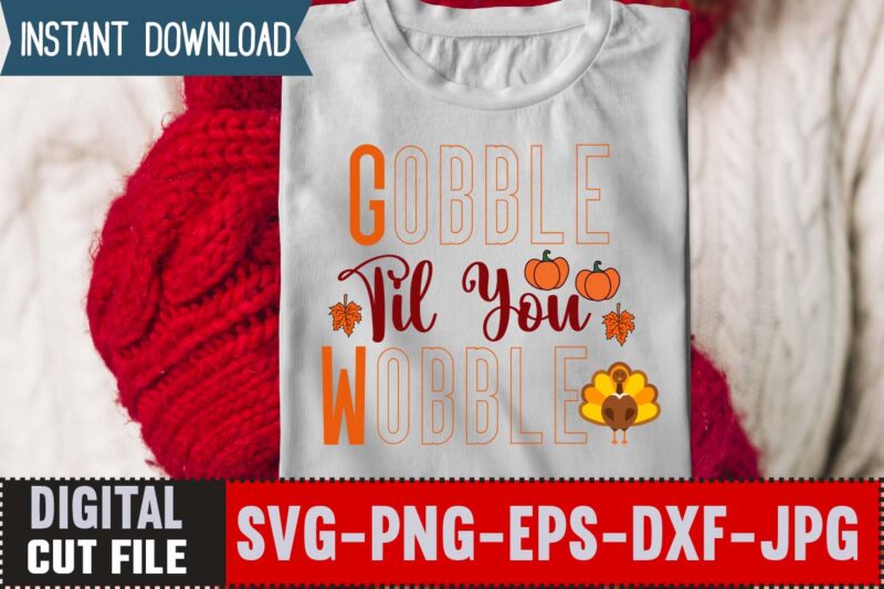 Gobble Til You Wobble T-shirt Design,Thanksgiving svg bundle, autumn svg bundle, svg designs, autumn svg, thanksgiving svg, fall svg designs, png, pumpkin svg, thanksgiving svg bundle, thanksgiving svg, fall svg,