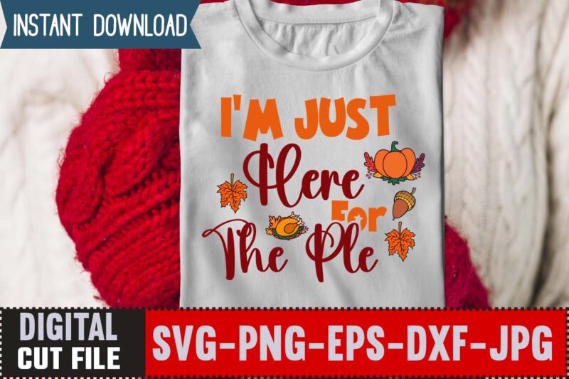 I'm Just Here For The Ple T-shirt Design,Thanksgiving Svg, Happy Thanksgiving Svg, Turkey Svg, Thanksgiving Svg Designs, Turkey Cricut Design, Silhouette Thanksgiving Designs,Cutest Turkey in Town Svg, Girls Thanksgiving Svg