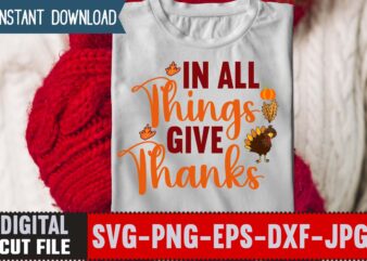 In All Things Give Thanks T-shirt Design,Thanksgiving Svg, Happy Thanksgiving Svg, Turkey Svg, Thanksgiving Svg Designs, Turkey Cricut Design, Silhouette Thanksgiving Designs,Cutest Turkey in Town Svg, Girls Thanksgiving Svg Dxf