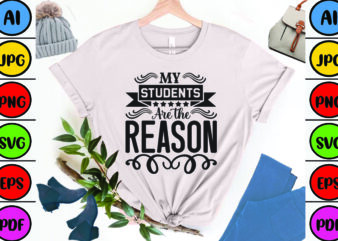 My Students Are the Reason t shirt designs for sale