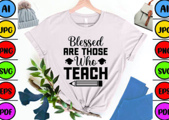 Blessed Are Those Who Teach t shirt template