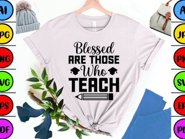 Blessed are those who teach t shirt template