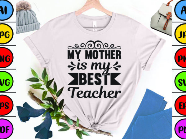My mother is my best teacher t shirt designs for sale