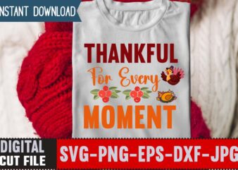 Thankful For Every Moment T-shirt Design,Thanksgiving Svg, Happy Thanksgiving Svg, Turkey Svg, Thanksgiving Svg Designs, Turkey Cricut Design, Silhouette Thanksgiving Designs,Cutest Turkey in Town Svg, Girls Thanksgiving Svg Dxf Eps