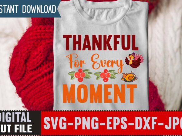 Thankful for every moment t-shirt design,thanksgiving svg, happy thanksgiving svg, turkey svg, thanksgiving svg designs, turkey cricut design, silhouette thanksgiving designs,cutest turkey in town svg, girls thanksgiving svg dxf eps
