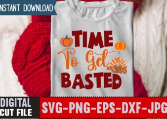 Time To Get Basted T-shirt Design,Thanksgiving Svg, Happy Thanksgiving Svg, Turkey Svg, Thanksgiving Svg Designs, Turkey Cricut Design, Silhouette Thanksgiving Designs,Cutest Turkey in Town Svg, Girls Thanksgiving Svg Dxf Eps