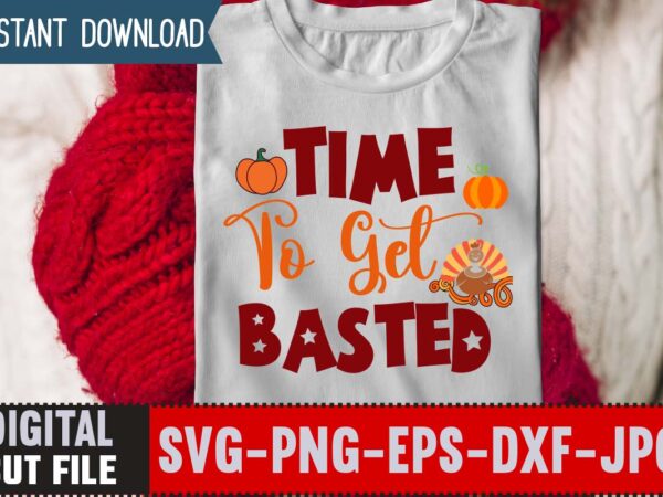 Time to get basted t-shirt design,thanksgiving svg, happy thanksgiving svg, turkey svg, thanksgiving svg designs, turkey cricut design, silhouette thanksgiving designs,cutest turkey in town svg, girls thanksgiving svg dxf eps