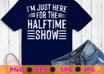 I’m Just Here For The Halftime Show Men Women T-Shirt design svg, saxophone, trumpet, French horn, mellophone, trombone,