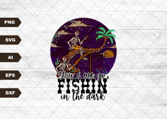 You And Me Go Fishin’ In The Dark Png | Sublimation Designs Downloads | Country | Western | Instant Download | Png Files For Sublimation |