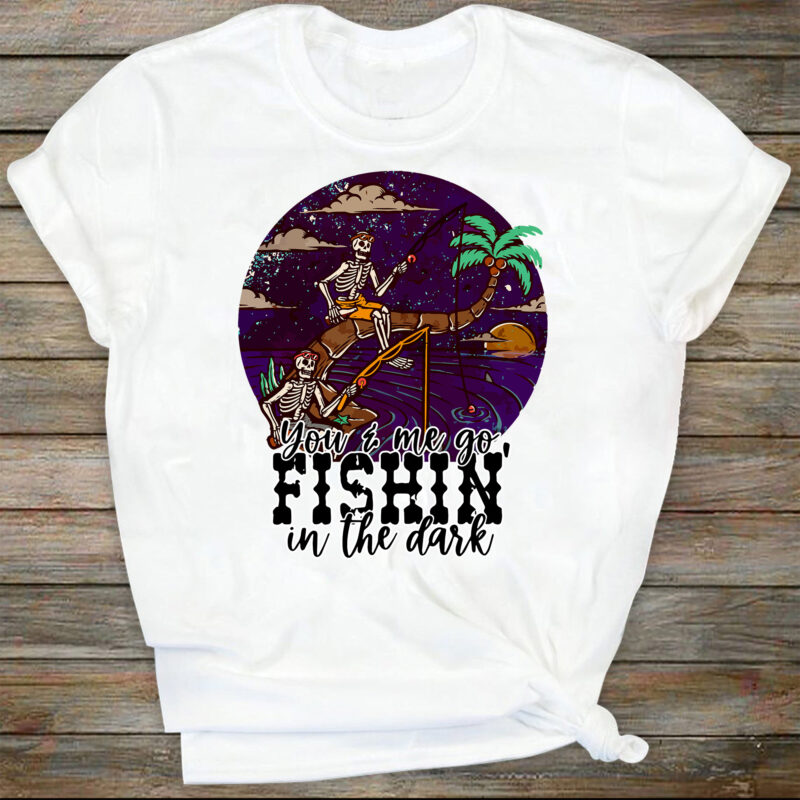 You And Me Go Fishin’ In The Dark Png | Sublimation Designs Downloads | Country | Western | Instant Download | Png Files For Sublimation |