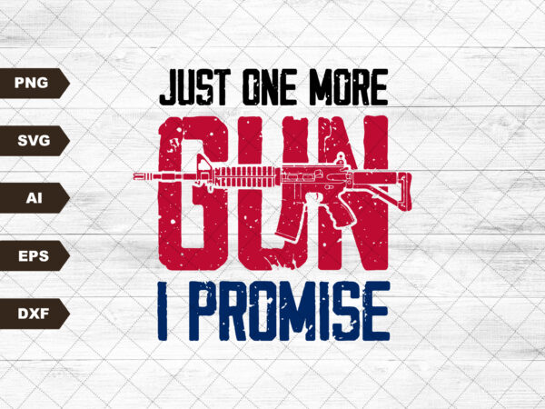 Just one more gun i promise svg, rifle flag svg, guns svg, 2nd amendment svg, military svg, gun lover svg- printable, cricut & silhouette vector clipart