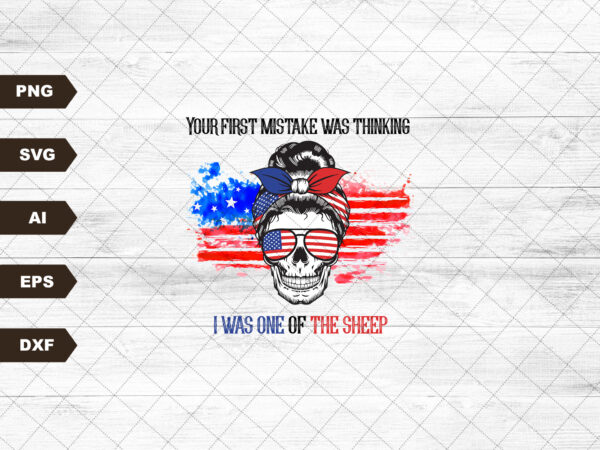 Your first mistake was thinking i was one of the sheep svg, back the blue svg, messy bun svg, police skull svg t shirt design template