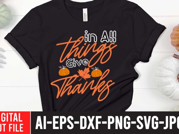 In all things give thanks t-shirt design,fall svg bundle mega bundle , fall autumn mega svg bundle ,fall svg bundle , fall t-shirt design bundle , fall svg bundle quotes In all things give thanks t-shirt design,fall svg bundle mega bundle , fall autumn mega svg bundle ,fall svg bundle , fall t-shirt design bundle , fall svg bundle quotes