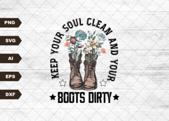 Keep Your Soul Clean and Your Boots Dirty PNG| Sublimation Design| Country boots PNG| Cowgirl Boots| Inspirational PNG| Western Boho Design