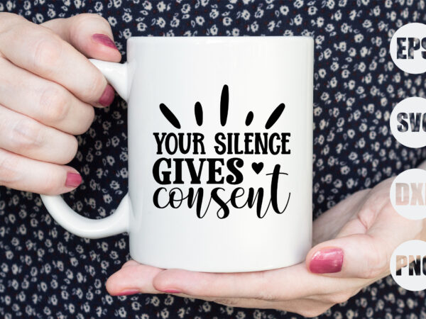 Your silence gives consent t shirt design template