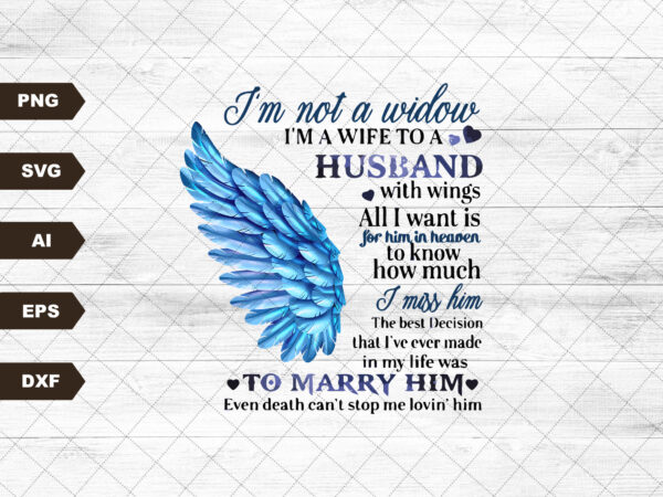I’m not a widow i’m a wife to a husband with wings in heaven death cant stop me lovin him svg file for cricut silhouette black or white t shirt design for sale