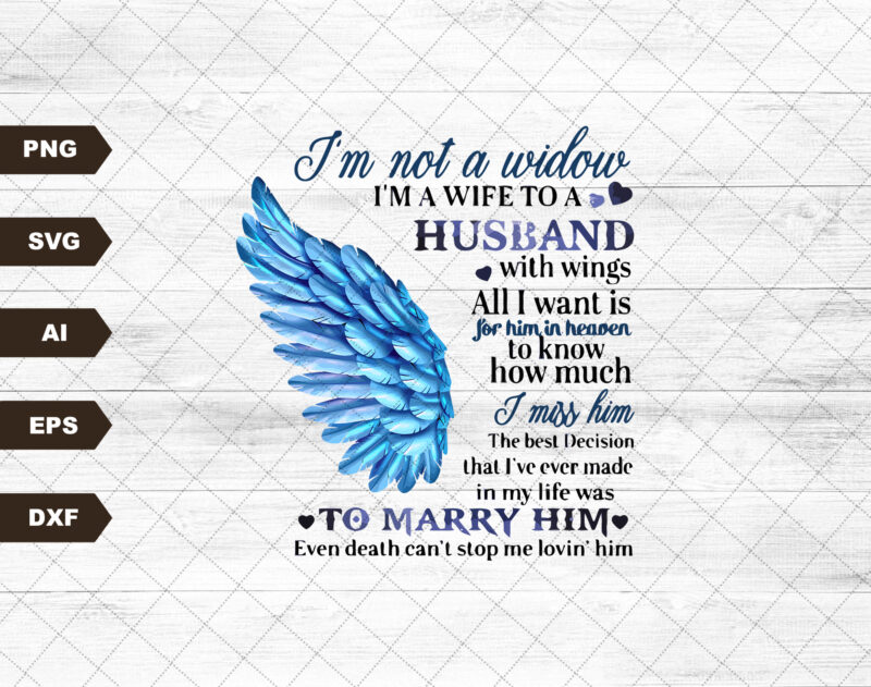 I’m not a widow I’m a wife to a husband with wings in heaven death cant stop me lovin Him SVG file for Cricut silhouette black or white