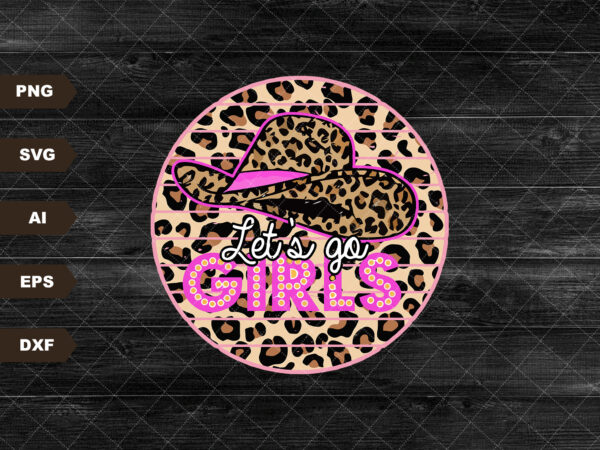 Let’s go girls png image, leopard pink cowboy hat design, sublimation designs downloads, png file