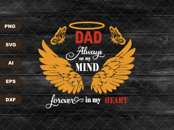 Dad always on my mind forever in my heart svg, dad memorial svg, dad life, dad angel wings svg, t shirt vector illustration