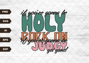 If You’re Gonna Be Holy Rock On If You’re Gonna be Judgy Get Gone Sublimation Design PNG Digital Download Printable Western Country Rodeo