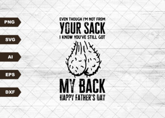 Funny Father’s Day Gift Svg, Even Though I’m Not From Your Sack I know You Got My Back SVG, Gift For Dad, Funny Little Cute Kids Svg