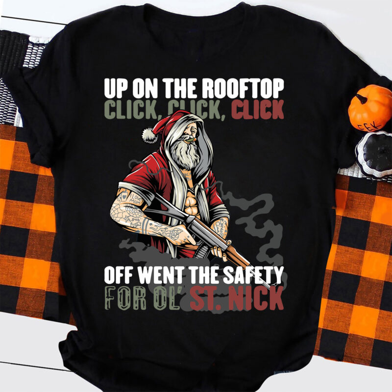 up on the rooftop click click click,off went the safety for old st nick, christmas shirt,holiday shirt ,funny shirt,funny christmas shirt