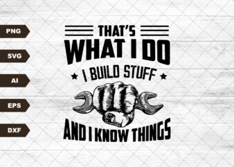 That’s What I Do I Build Stuff And I Know Things Svg, Funny Builder Svg, Handyman Svg, Carpenter Dad Svg, Funny Dad Gift, Father’s Day Svg t shirt designs for sale