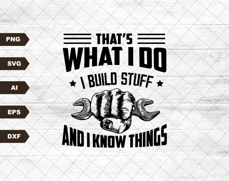That’s What I Do I Build Stuff And I Know Things Svg, Funny Builder Svg, Handyman Svg, Carpenter Dad Svg, Funny Dad Gift, Father’s Day Svg