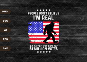 Bigfoot People Don’t Believe I’m Real But They Believe Biden Got 81 Million Votes Png, Trump 2024 Png, Trump Biden America Flag, Pro Trump