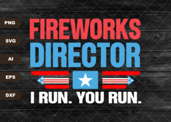 Fireworks Director If I Run You Run Svg, Funny Fourth Of July Svg, 4th Of July, America Flag Svg, Independence Day Svg t shirt graphic design