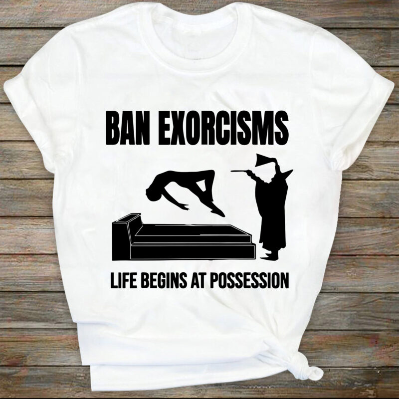 Ban Exorcisms Life Begins at svg – Printed on choice of base svg
