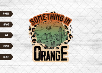 Something In The Orange svg, Sublimation svg, Desert Cactus, Design Download, Sublimation Transfer, Retro Sublimation, Country Western