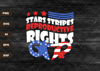 Stars Stripes Reproductive Rights Patriotic 4th Of July, Patriotic, Independence Day, Fourth of July Svg, Png Files For Cricut files t shirt template vector