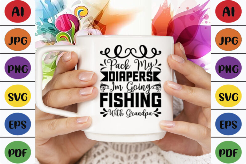 Pack My Diapers I’m Going Fishing With Grandpa