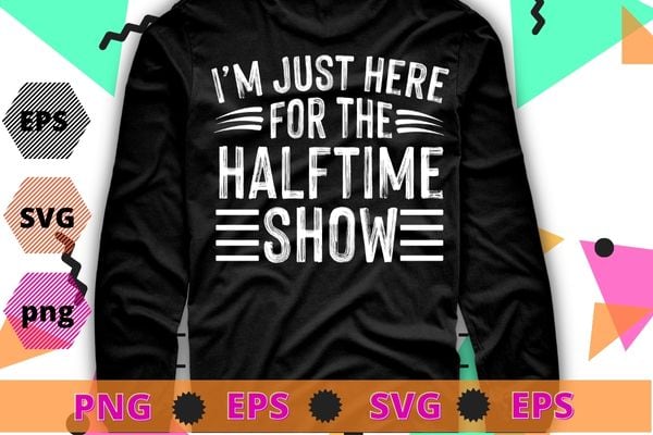 I’m Just Here For The Halftime Show Men Women T-Shirt design svg, saxophone, trumpet, French horn, mellophone, trombone,