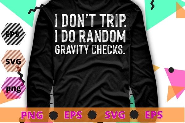 I Don’t Trip I Do Random Gravity Checks T-Shirt design svg